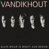 Van Dik Hout - Alles Waar Ik Nooit Aan Begon